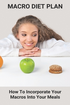 Paperback Macro Diet Plan: How To Incorporate Your Macros Into Your Meals: Eating Plan For Getting Lean Book