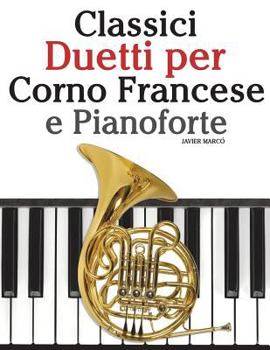 Paperback Classici Duetti Per Corno Francese E Pianoforte: Facile Corno Francese! Con Musiche Di Bach, Strauss, Tchaikovsky E Altri Compositori [Italian] Book