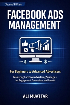 Paperback Facebook Ads Management: For Beginners to Advanced Advertisers (Mastering Facebook Advertising Strategies for Engagement, Conversions, and Growth) Book