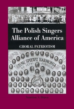Hardcover The Polish Singers Alliance of America 1888-1998: Choral Patriotism Book