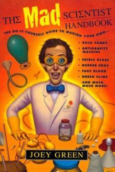 Paperback The Mad Scientist Handbook: How to Making Your Own Rock Candy, Antigravity Machine, Edible Glass, Rubber Eggs, Fake Blood, Green Slime, and Much, Book