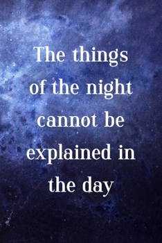 Paperback The Things Of The Night Cannot Be Explained In The Day: All Purpose 6x9 Blank Lined Notebook Journal Way Better Than A Card Trendy Unique Gift Blue Un Book