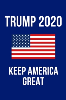 TRUMP 2020 KEEP AMERICA GREAT: Donald Trump Notebook, Notepad, Diary, Journal for Republicans, Pro Donald Trump Gift, 120 Lined Pages 6x9.