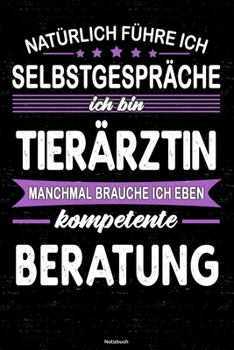 Natürlich führe ich Selbstgespräche ich bin Tierärztin manchmal brauche ich eben kompetente Beratung Notizbuch: Tierärztin Journal DIN A5 liniert 120 Seiten Geschenk (German Edition)
