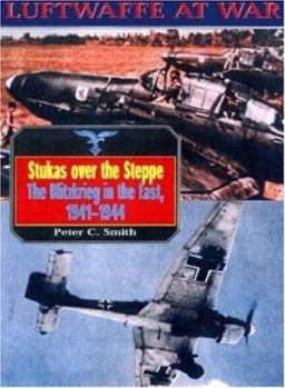 Stukas Over the Steppe: The Blitzkrieg in the East, 1941-1945 (Luftwaffe at War No. 9) - Book #9 of the Luftwaffe at War