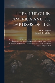 Paperback The Church in America and its Baptisms of Fire; Being an Account of the Progress of Religion in America, in the Eighteenth and Nineteenth Centuries, a Book