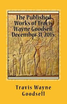 Paperback The Published Works of Travis Wayne Goodsell, December 31, 2015: A Bibliography Book