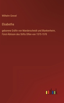 Elsabetha: geborene Gräfin von Manderscheidt und Blankenheim, Fürst-Äbtissin des Stifts Olfen von 1575-1578