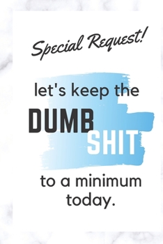Paperback Special Request - Let's Keep the dumb shit to a minimum today.: 6 x 9 lined journal with 2019/2020 Calendar - A great gag gift for a coworker Book