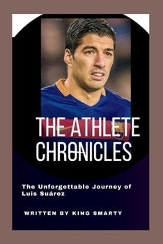 Paperback The Athlete Chronicles: The Unforgettable Journey of Luis Suárez Book