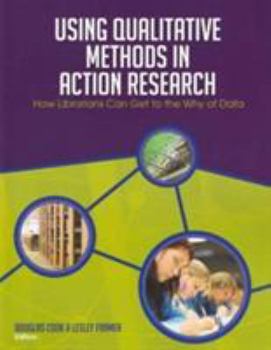 Paperback Using Qualitative Methods in Action Research: How Librarians Can Get to the Why of Data Book