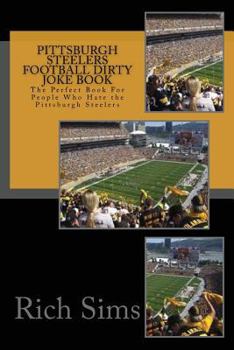 Paperback Pittsburgh Steelers Football Dirty Joke Book: The Perfect Book For People Who Hate the Pittsburgh Steelers Book