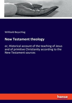 Paperback New Testament theology: or, Historical account of the teaching of Jesus and of primitive Christianity according to the New Testament sources Book