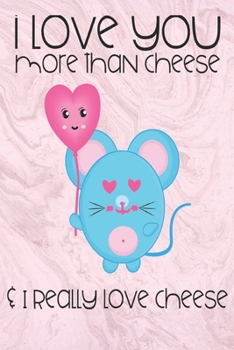I love you more than cheese & I really love cheese: great girlfriend gift: Romantic Journal or Planner loving gift for girlfriend, Elegant notebook ... 9 (best gift for girlfriend) graphics designs