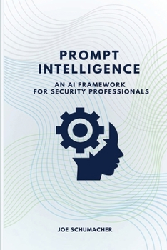 Prompt Intelligence: An AI Framework for Security Professionals