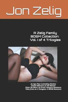 A Zelig Family Bdsm Collection: Vol. I of 4 Trilogies: An Age Play Cuckolding Rivalry; Sexual Manners at the Manor; Sister No More: An Erotic Vampire Romance; Tales from an Li Dungeon: A Bdsm Romance