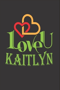 I Love You Kaitlyn: Fill In The Blank Book To Show Love And Appreciation To Kaitlyn For Kaitlyn's Birthday Or Valentine's Day To Write Reasons Why You Love Kaitlyn