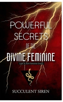 Paperback Powerful Secrets of the Divine Feminine: Light & Dark Feminine Energy Book