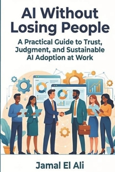 AI Without Losing People: A Practical Guide to Trust, Judgment, and Sustainable AI Adoption at Work (Personal Strategy)