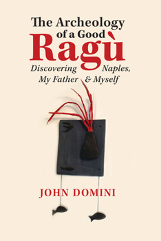 Paperback The Archeology of a Good Ragù: Discovering Naples, My Father and Myself Volume 36 Book