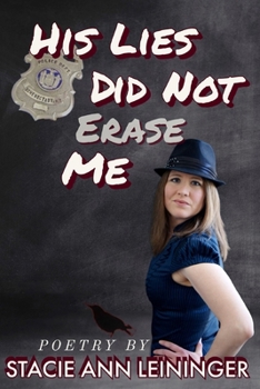 His Lies Did Not Erase Me: Poetry by Stacie Ann Leininger