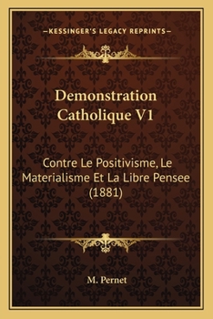 Paperback Demonstration Catholique V1: Contre Le Positivisme, Le Materialisme Et La Libre Pensee (1881) [French] Book