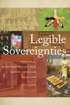 Paperback Legible Sovereignties: Rhetoric, Representations, and Native American Museums Book