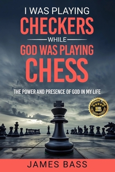 Paperback I Was Playing Checkers While God Was Playing Chess: The Power and Presence of God in My Life Book