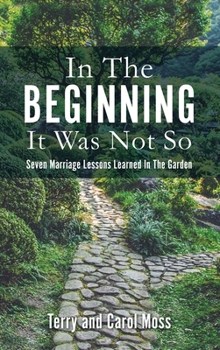 Hardcover In The Beginning It Was Not So: Seven Marriage Lessons Learned In The Garden Book