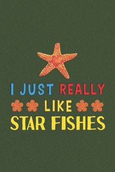 Paperback I Just Really Like Star Fishes: Star Fish Lovers Men Women Girls Boys Funny Gifts Journal Lined Notebook 6x9 120 Pages Book