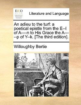 Paperback An Adieu to the Turf: A Poetical Epistle from the E--L of A----N to His Grace the A-----P of Y--K. [the Third Edition]. Book