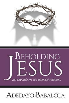 Paperback Beholding Jesus: An Exposé on the Book of Hebrews Book