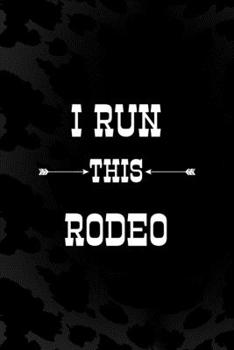 I Run This Rodeo: Notebook Journal Composition Blank Lined Diary Notepad 120 Pages Paperback Black Animal Print Cow