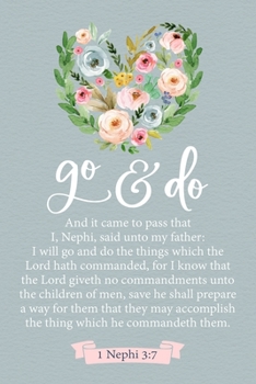 Go and Do 1 Nephi 3:7: Floral 2020 Youth Theme 6"x9" Journal, No Prompt Lined Blank Notebook, Young Women Theme Church Journal