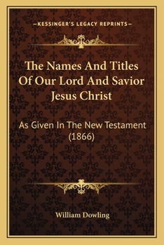 Paperback The Names And Titles Of Our Lord And Savior Jesus Christ: As Given In The New Testament (1866) Book