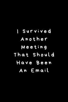 Paperback I Survived Another Meeting That Should Have Been An Email: Lined Journal, Lined Notebook, Gift ideas Notepad: Lined Notebook / Journal Gift. 120 pages Book