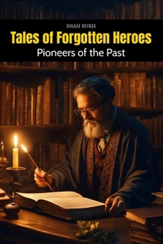 Tales of Forgotten Heroes: Pioneers of the Past (Historical Books For Kids & Teens)