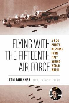 Flying with the Fifteenth Air Force: A B-24 Pilot's Missions from Italy during World War II - Book  of the North Texas Military Biography and Memoir Series