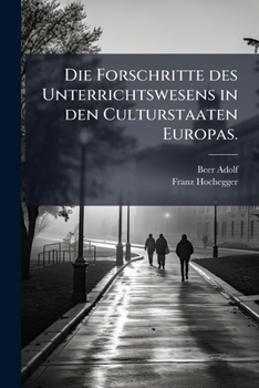 Die Forschritte Des Unterrichtswesens In Den Culturstaaten Europas, Von A. Beer Und F. Hochegger...