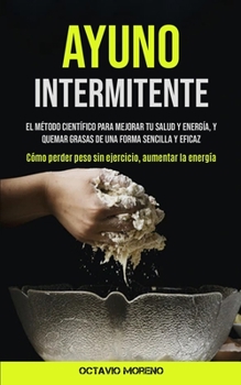 Paperback Ayuno Intermitente: El método científico para mejorar tu salud y energía, y quemar grasas de una forma sencilla y eficaz (Cómo perder peso [Spanish] Book