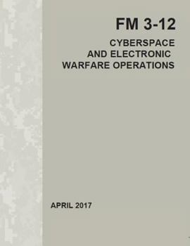 Paperback Cyberspace and Electronic Warfare Operations: FM 3-12 April 2017 Book