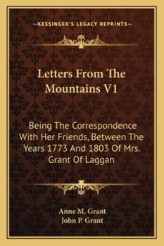 Letters from the Mountains: Being the Correspondence with Her Friends, Between the Years 1773 and 1803, Volume 1