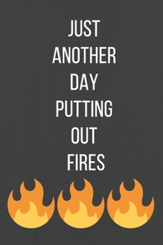 Paperback Just Another Day Putting Out Fires: A Notebook/journal with Funny Saying, A Great Gag Gift for Office Coworker and Friends for birthdays and appreciat Book