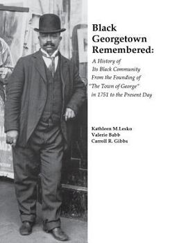Black Georgetown Remembered: A History of the Georgetown Black Community from the Founding of "the Town of George' to the Present Historic District