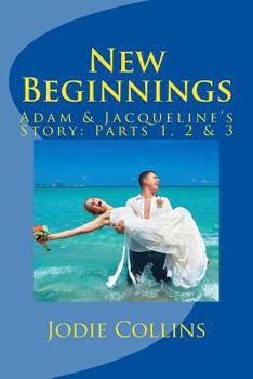 Paperback New Beginnings: Adam & Jacqueline's Story: Parts One, Two & Three Book