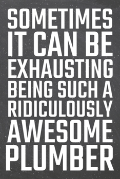 Sometimes it can be Exhausting being such a Ridiculously Awesome Plumber: Plumber Dot Grid Notebook, Planner or Journal | 110 Dotted Pages | Office ... Plumber Gift Idea for Christmas or Birthday