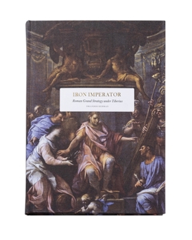 Hardcover Iron Imperator: Roman Grand Strategy Under Tiberius Book