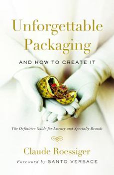 Paperback Unforgettable Packaging and How to Create It: The Definitive Guide for Luxury and Specialty Brands Book