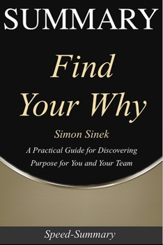 Paperback Summary: Find Your Why - A Practical Guide for Discovering Purpose for You and Your Team - A Guide to the Book of Simon Sinek Book