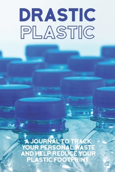 Paperback Drastic Plastic: A Journal to Track Your Personal Waste and Help Reduce Your Plastic Footprint Book